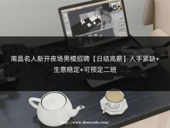 南昌名人新开夜场男模招聘【日结高薪】人手紧缺+生意稳定+可预定二班