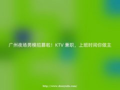 广州夜场男模招募啦！KTV 兼职，上班时间你做主