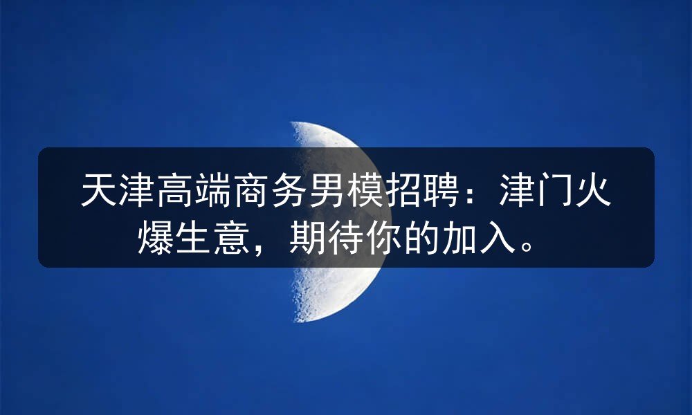 天津高端商务男模招聘：津门火爆生意，期待你的加入。职位封面