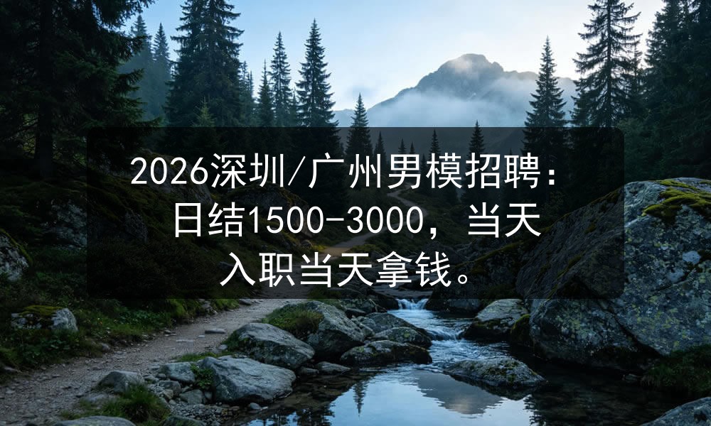 2026深圳/广州男模招聘：日结1500-3000，当天入职当天拿钱职位封面