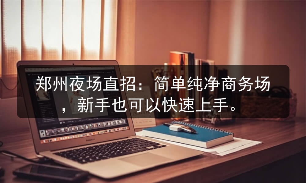 郑州夜场直招：简单纯净商务场，新手也可以快速上手职位封面