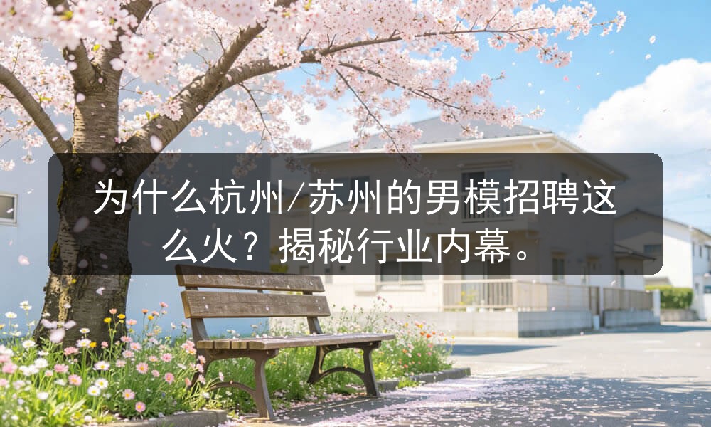 为什么杭州/苏州的男模招聘这么火？揭秘行业内幕职位封面