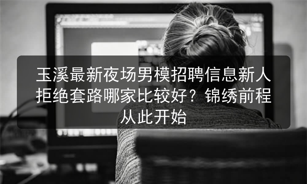 玉溪夜场哪里招聘男模