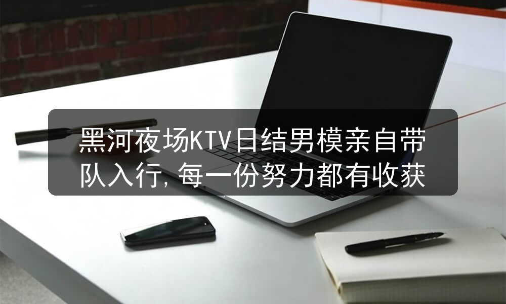 黑河夜场KTV招聘日结男模