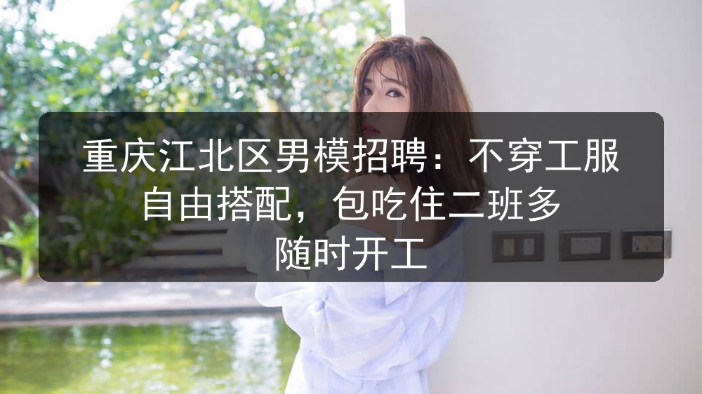 重庆江北区男模招聘：不穿工服自由搭配，包吃住二班多 随时开工职位封面