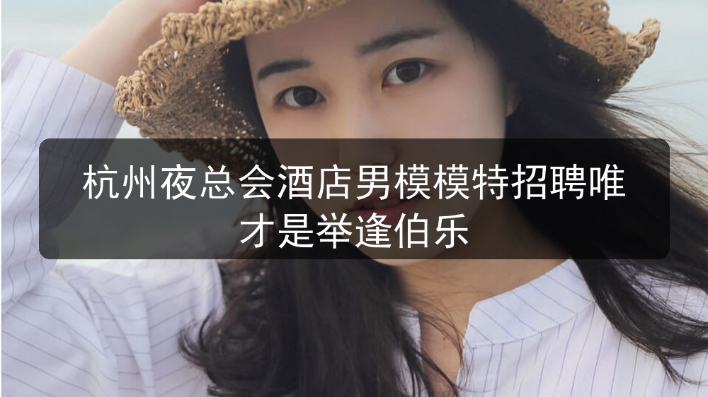 杭州夜总会酒店男模模特招聘唯才是举逢伯乐职位封面