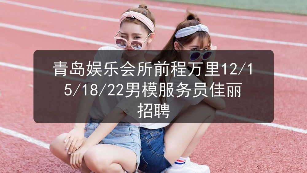 青岛娱乐会所前程万里12/15/18/22男模服务员佳丽招聘职位封面