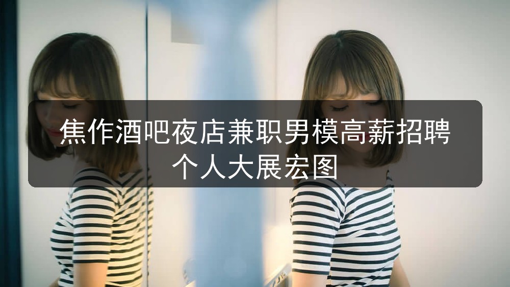 焦作酒吧招聘男模可兼职