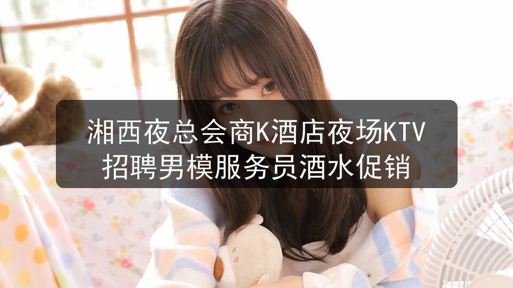 湘西夜总会商K酒店夜场KTV招聘男模服务员酒水促销职位封面
