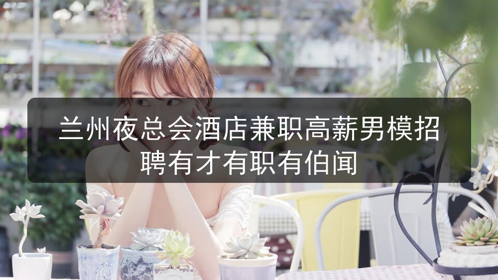 兰州夜总会招聘日结男模