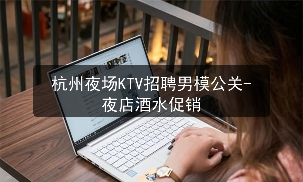 杭州夜场ktv招聘公关男模