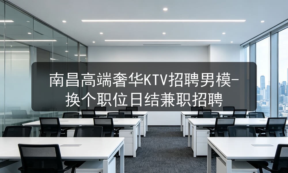 南昌高端奢华KTV招聘男模-换个职位日结兼职招聘职位封面