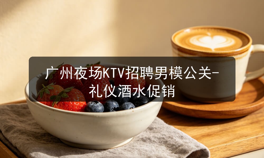 广州夜场KTV招聘男模公关-礼仪酒水促销职位封面