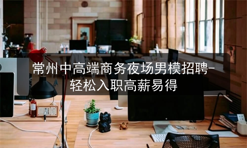 常州夜场招聘商务男模