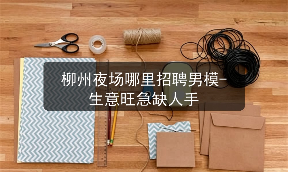 柳州夜场哪里招聘男模-生意旺急缺人手职位封面