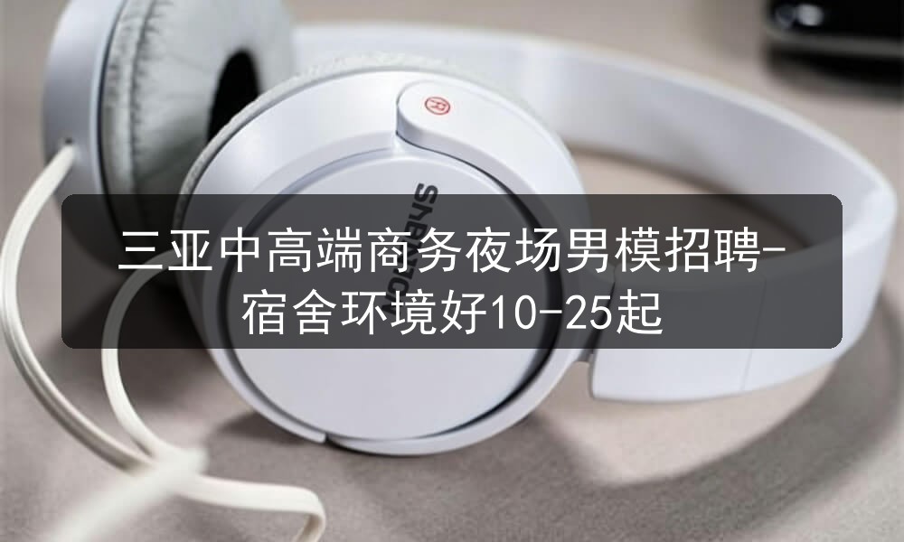 三亚中高端商务夜场男模招聘-宿舍环境好10-25起职位封面