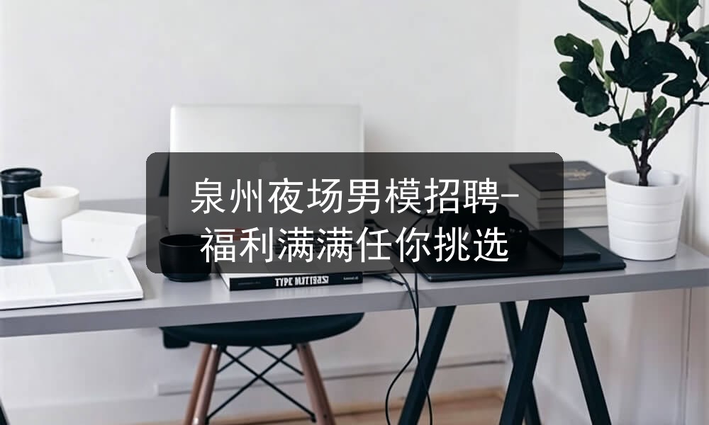 泉州夜场男模招聘-福利满满任你挑选职位封面