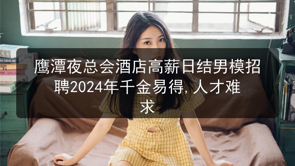 鹰潭夜场哪里招聘男模