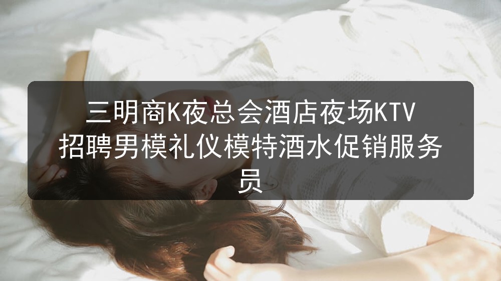 三明夜场哪里招聘男模