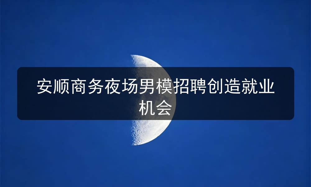 安顺夜场哪里招聘男模