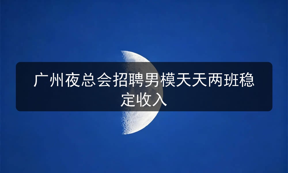 广州夜总会哪里招聘男模