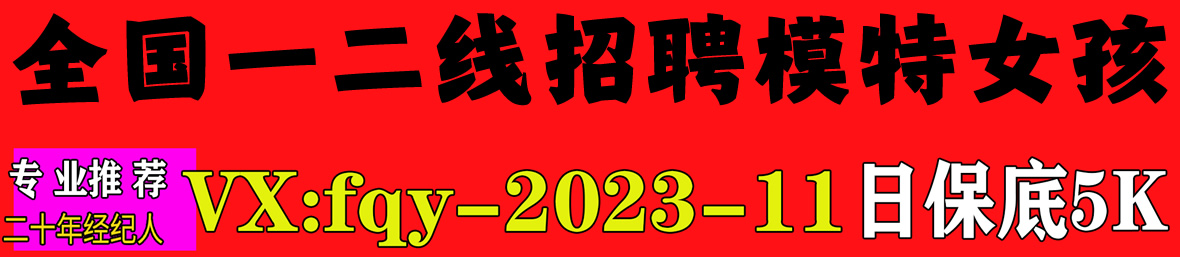 全国一二线城市招聘模特女孩一单一结日薪5-7-9-12K